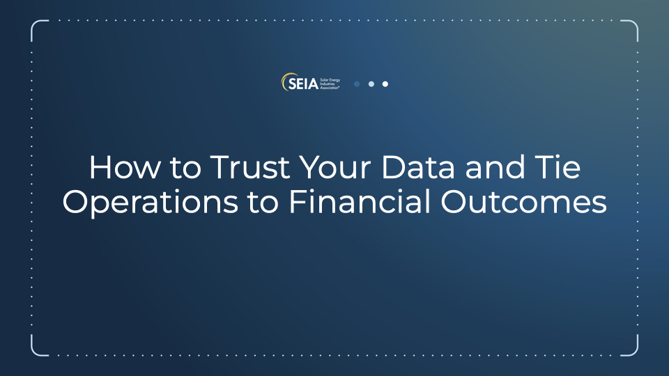 How to Trust Your Data and Tie Operations to Financial Outcomes – SEIA